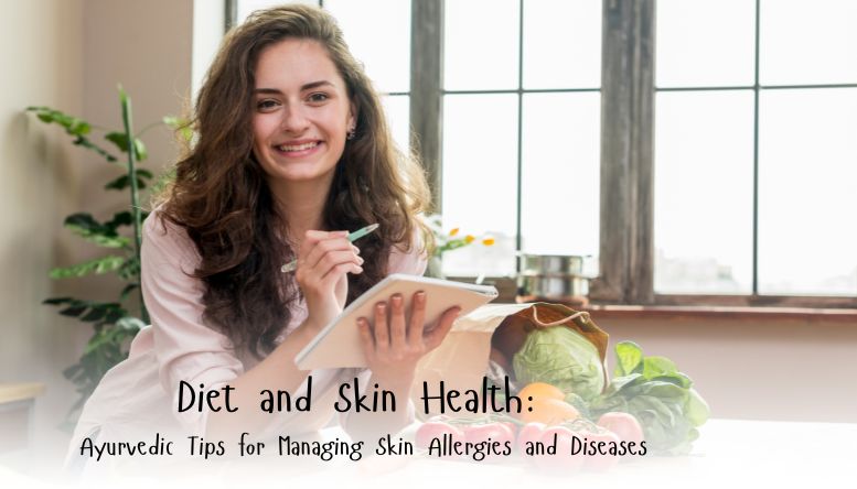 Diet and Skin Health: Ayurvedic Guidelines for Managing Skin Allergies and Skin Diseases