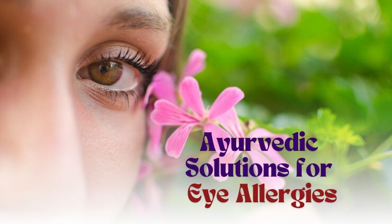 Ayurvedic Solutions for Eye Allergies: Natural Relief Methods