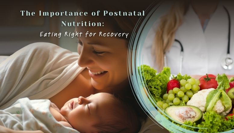 The Importance of Postnatal Nutrition: Eating Right for Recovery