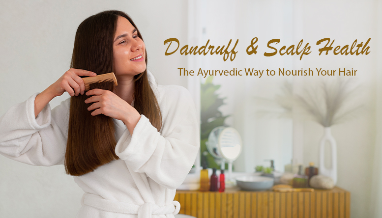 Dandruff and Scalp Health: The Ayurvedic Way to Nourish Your Hair